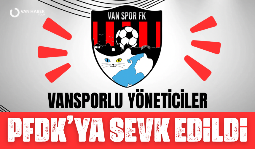 Vansporlu yöneticiler PFDK’ya sevk edildi