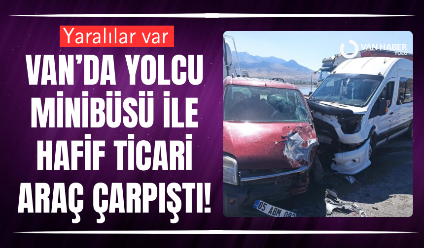 Van’da yolcu minibüsü ile hafif ticari araç çarpıştı!