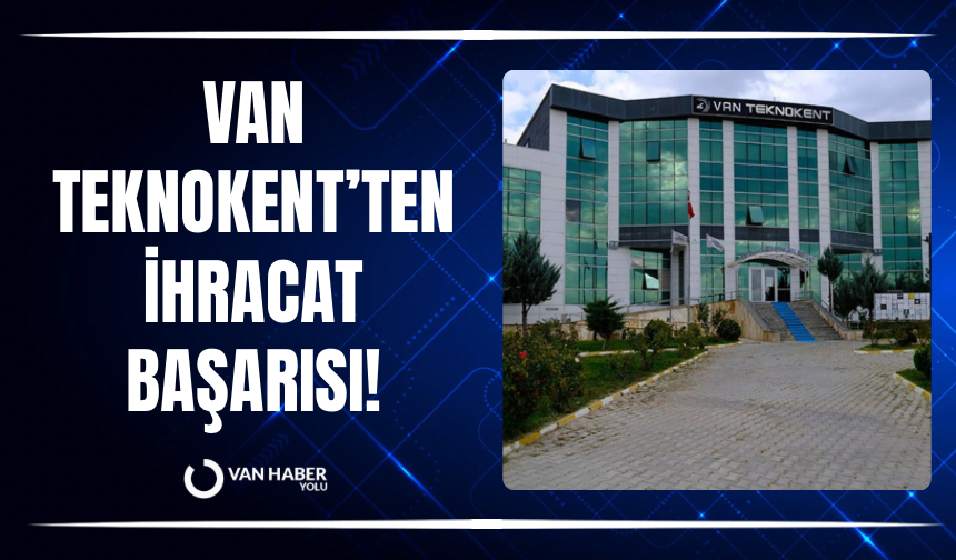 Van Teknokent’ten ihracat başarısı!