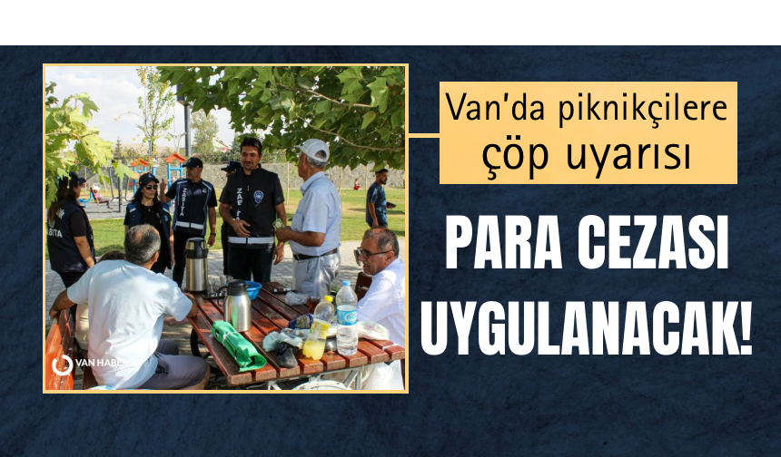 Van’da piknikçilere çöp uyarısı! Ceza uygulanacak!