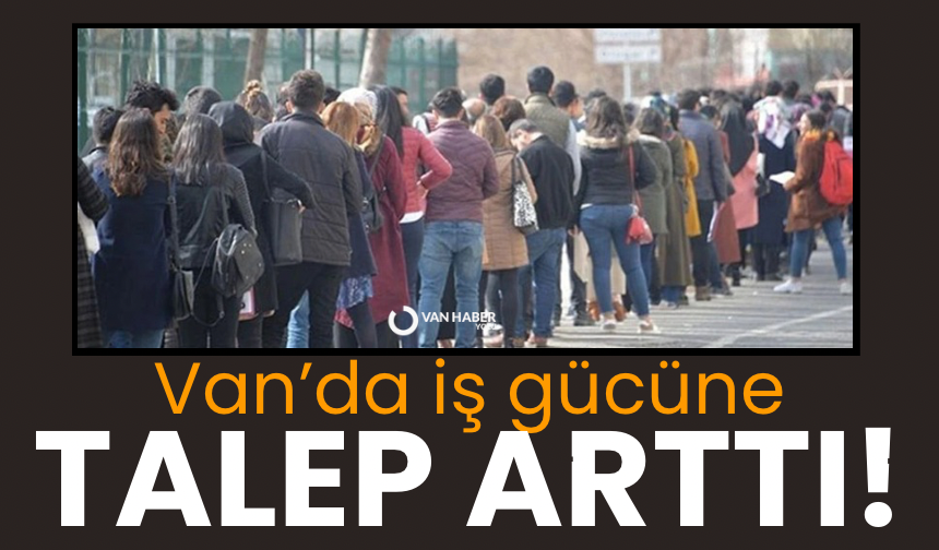 Van’da iş gücüne talep arttı!