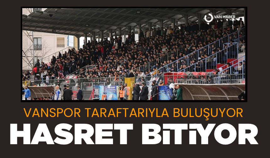 Hasret bitiyor… Vanspor taraftarıyla buluşuyor!
