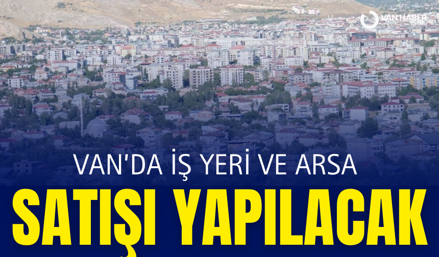Van’da iş yeri ve arsa satışı yapılacak