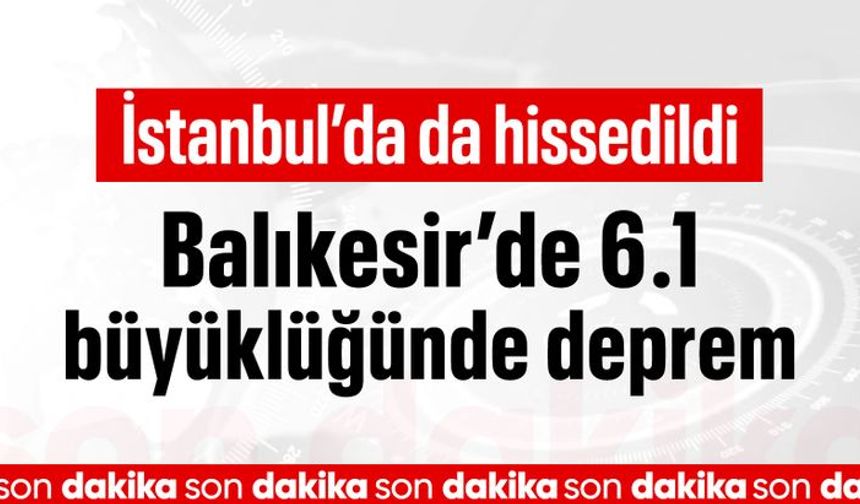 Balıkesir'de 6.1 büyüklüğünde deprem: İstanbul ve İzmir'de hissedildi