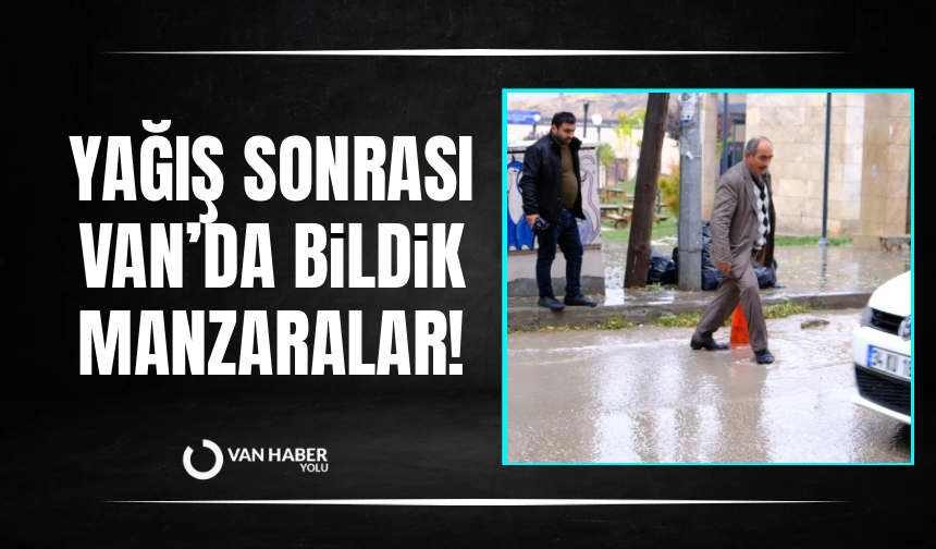 Yağış sonrası Van’da bildik manzaralar!