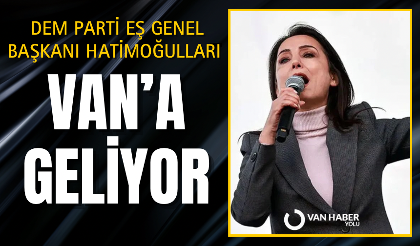 DEM Parti Eş Genel Başkanı Hatimoğulları Van’a geliyor