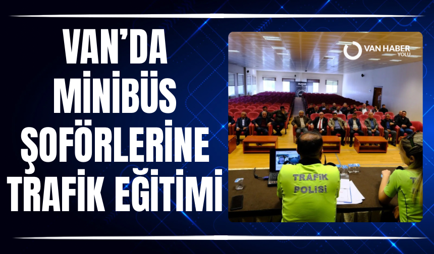 Van’da minibüs şoförlerine trafik eğitimi