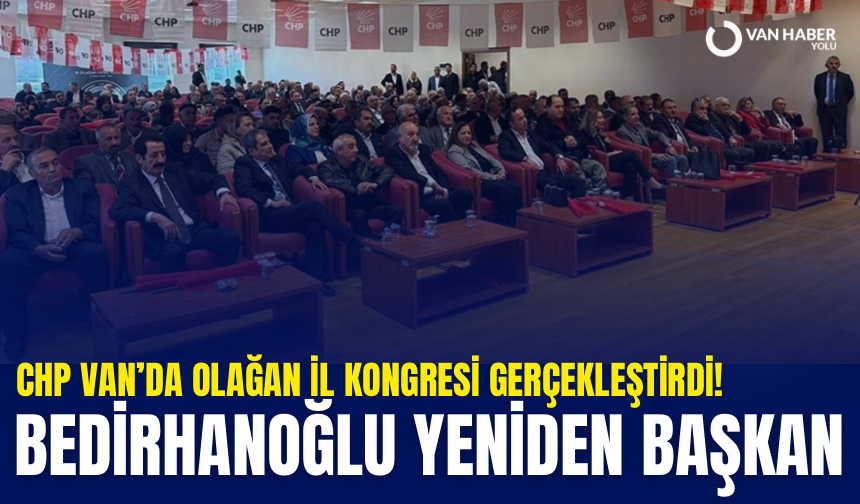 CHP Van’da olağan il kongresi gerçekleştirdi! Bedirhanoğlu yeniden başkan