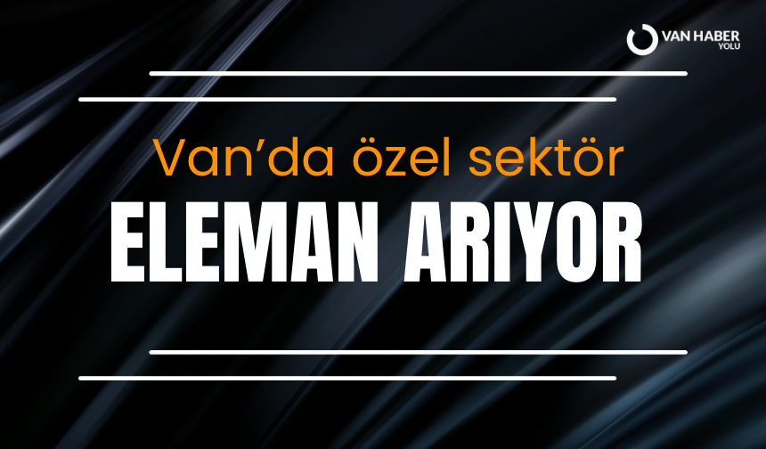 Van’da özel sektör eleman arıyor!