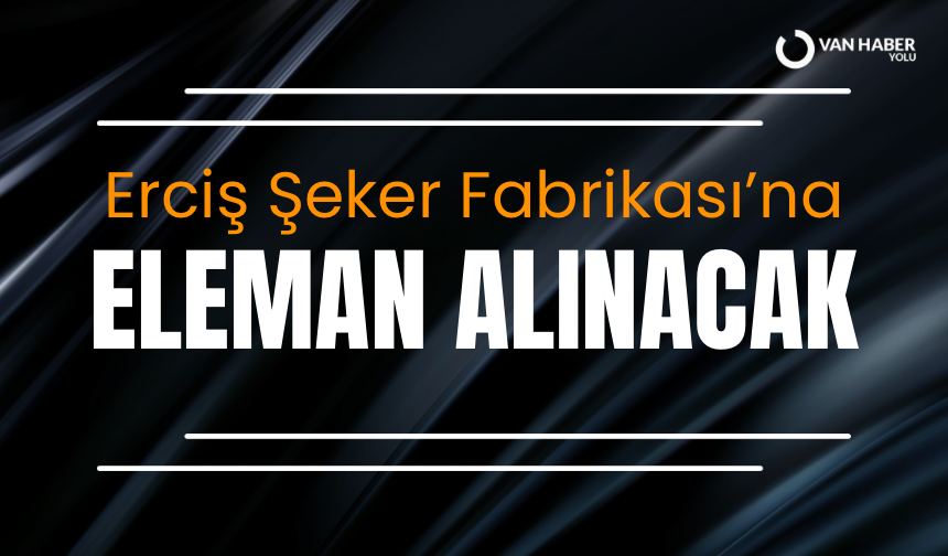 Erciş Şeker Fabrikası’na eleman alınacak
