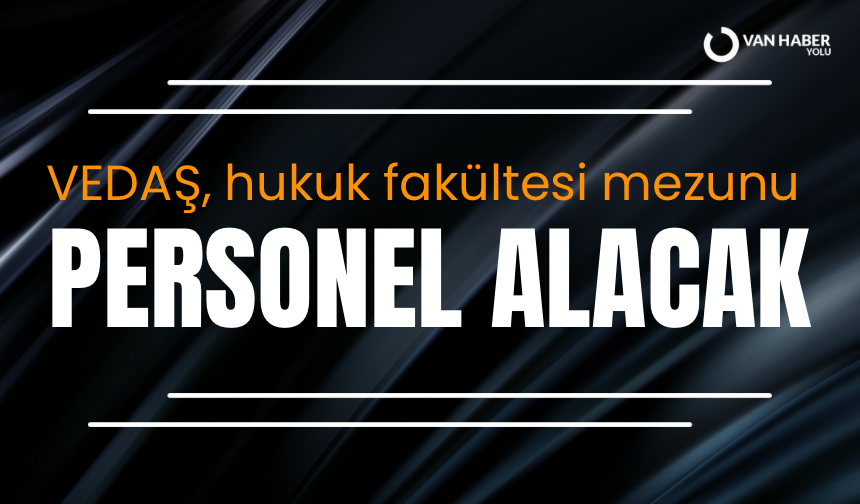 VEDAŞ, hukuk fakültesi mezunu personel alacak