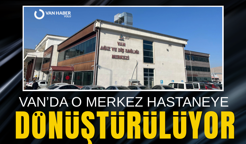İl Sağlık Müdürü Tosun açıkladı: Van’da o merkez hastaneye dönüştürülüyor