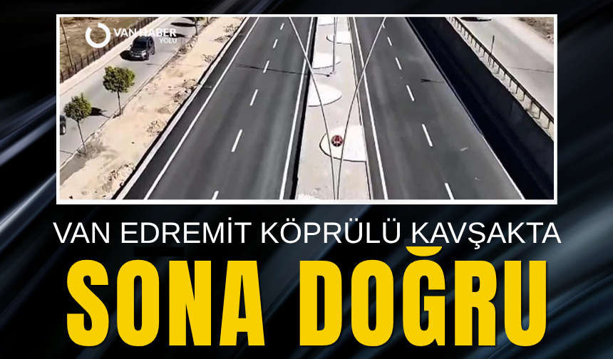 Van Edremit köprülü kavşakta sona doğru