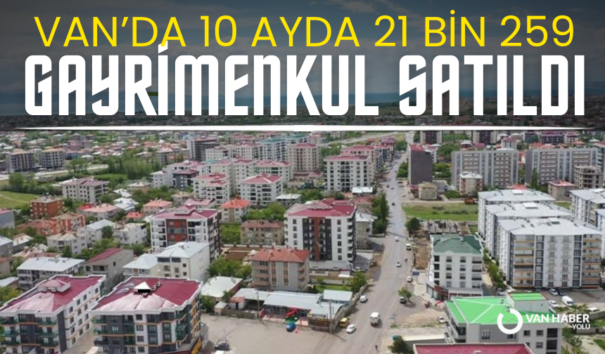 Van’da 10 ayda 21 bin 259 gayrimenkul satıldı