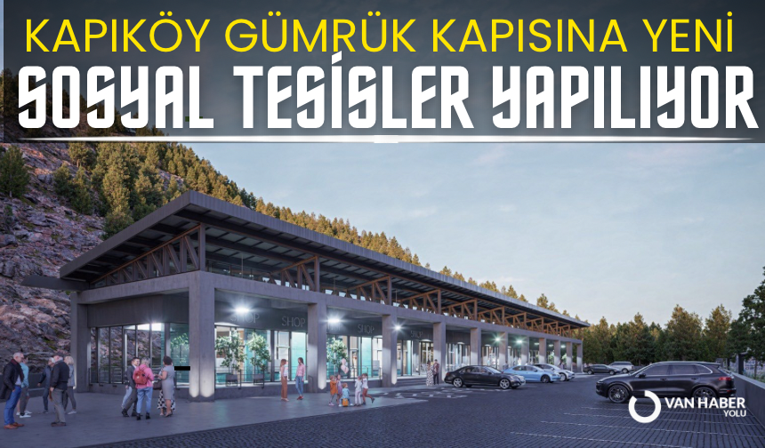 Kapıköy Gümrük Kapısına yeni sosyal tesisler yapılıyor