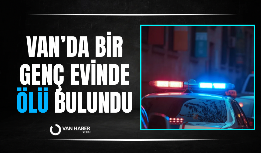 Van'da bir genç evinde ölü bulundu