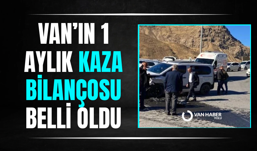 Van’ın 1 aylık kaza bilançosu belli oldu