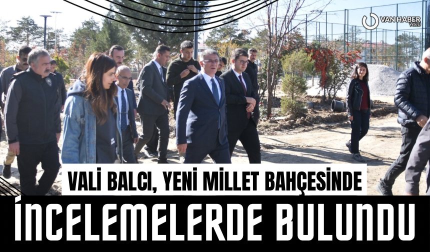 Vali Balcı, yeni millet bahçesinde incelemelerde bulundu
