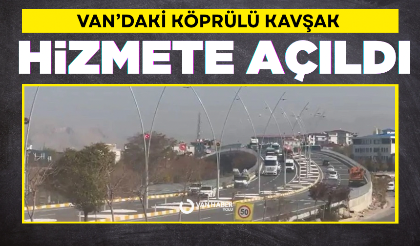 Van’daki köprülü kavşak hizmete açıldı