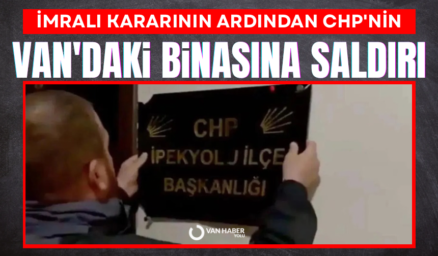İmralı kararının ardından CHP'nin Van'daki binasına saldırı