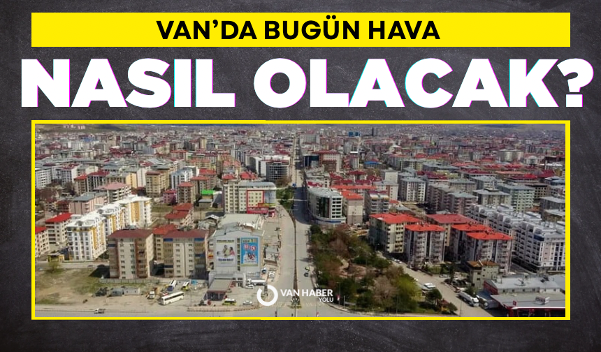 Van’da bugün hava nasıl olacak?
