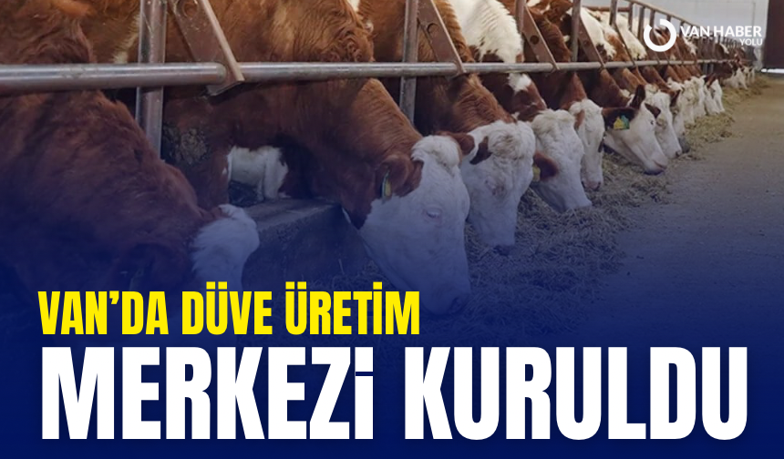 Van’da Düve Üretim Merkezi kuruldu