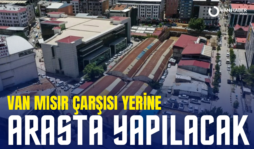 Van Mısır Çarşısı yerine arasta yapılacak