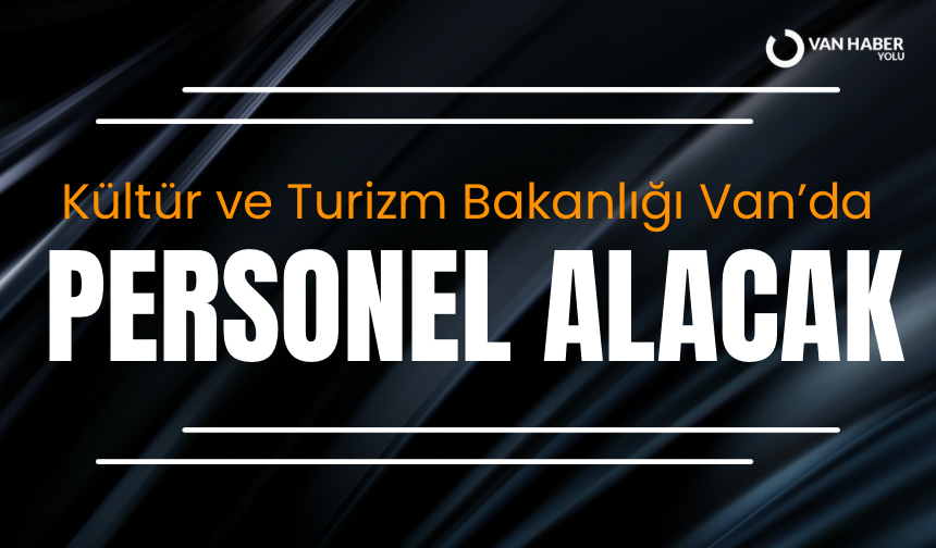 Kültür ve Turizm Bakanlığı Van’da personel alımı yapacak!