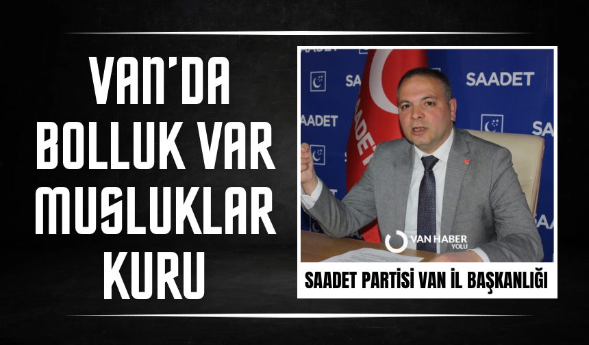 Saadet Partisi Van İl Başkanlığı’ndan “Su Gündemi”: Van’da bolluk var, musluklar kuru