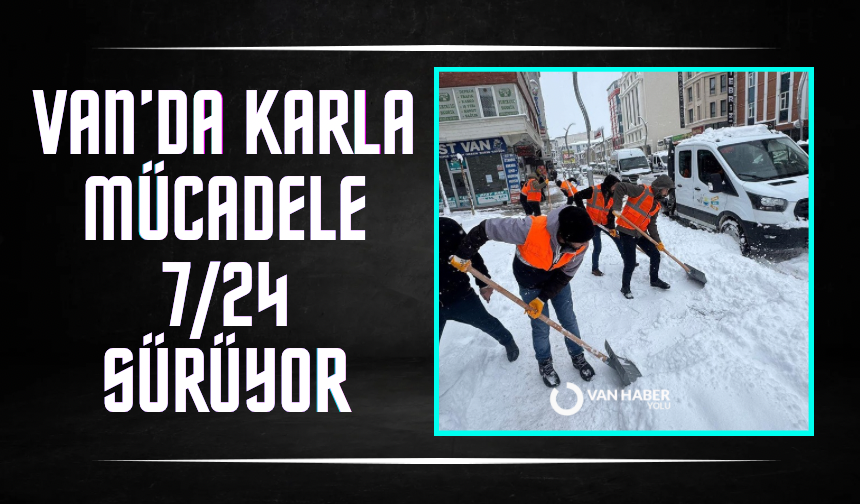 Van’da karla mücadele 7/24 sürüyor: İşte sahadaki personel ve araç sayısı…