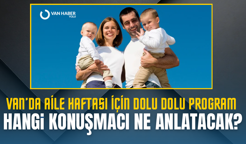 Van’da Aile Haftası için dolu dolu program: Hangi konuşmacı ne anlatacak?