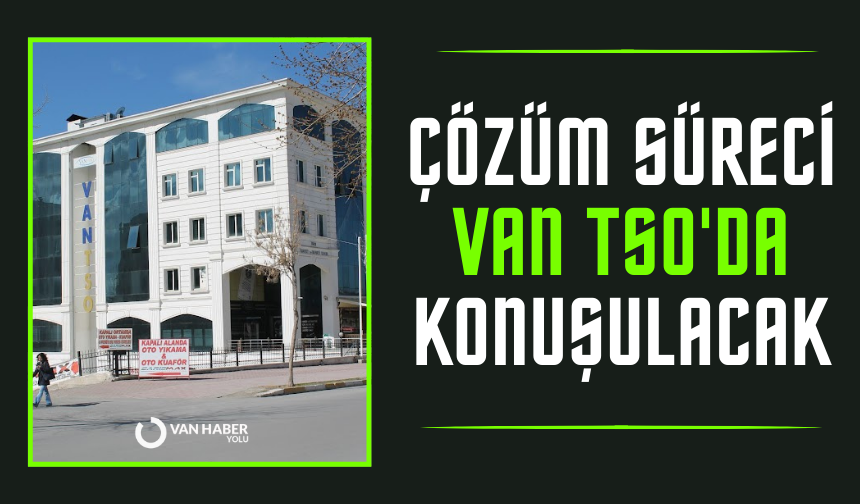 Çözüm Süreci Van TSO'da konuşulacak