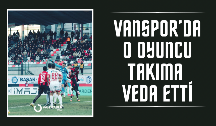 Vanspor’da o oyuncu takıma veda etti