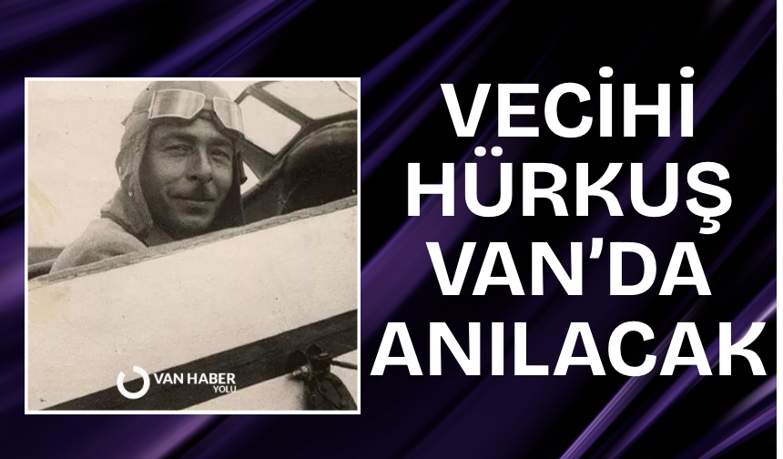 Vecihi Hürkuş Van’da anılacak