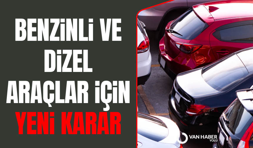 Benzinli ve dizel araçlar için yeni karar