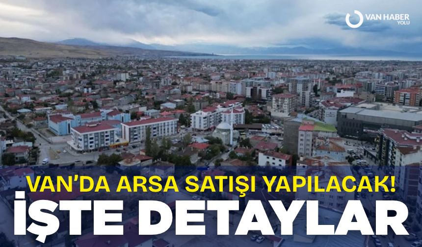 Van’da arsa satışı yapılacak! İşte detaylar...