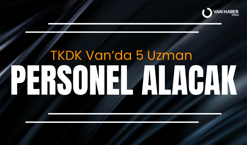 TKDK Van’da 5 uzman personel alımı yapacak