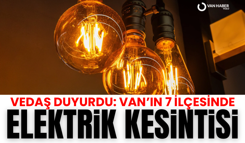VEDAŞ uyardı! Van’ın 7 ilçesinde elektrik kesintisi yaşanacak