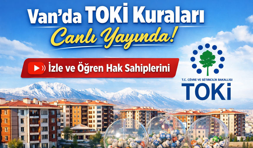 Van’da TOKİ kuraları canlı yayında! İzle ve öğren hak sahiplerini