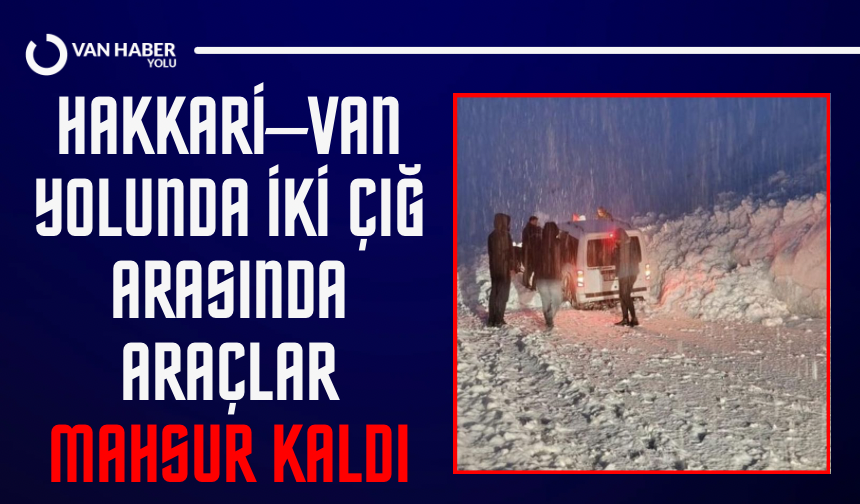 Hakkari–Van yolunda iki çığ arasında kalan 5 araç kurtarıldı