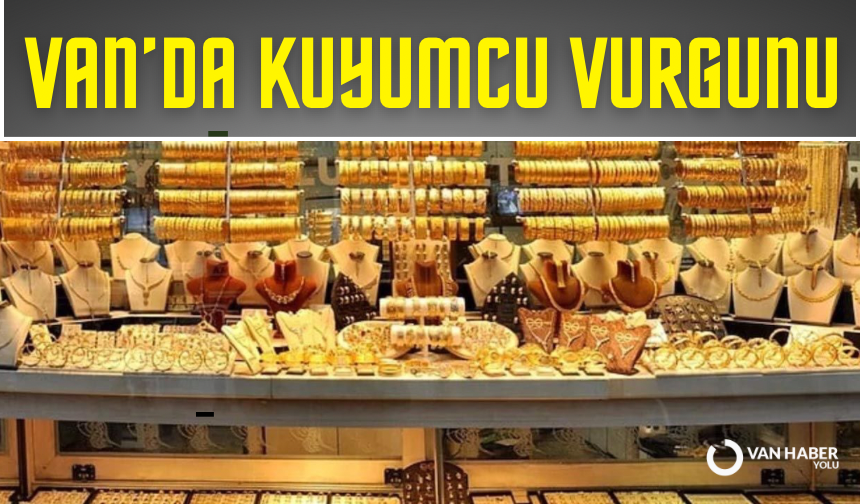 Van’da bir kuyumcu emanetteki para ve altınlarla kayboldu