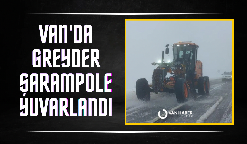 Van'da çığ bölgesinde çalışan greyder şarampole yuvarlandı