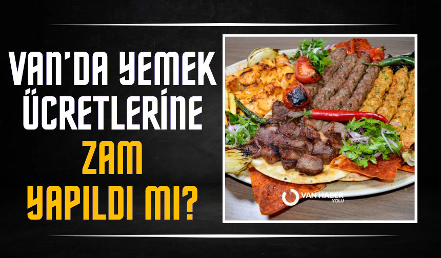 Van’da yemek ücretlerine zam geldi mi?