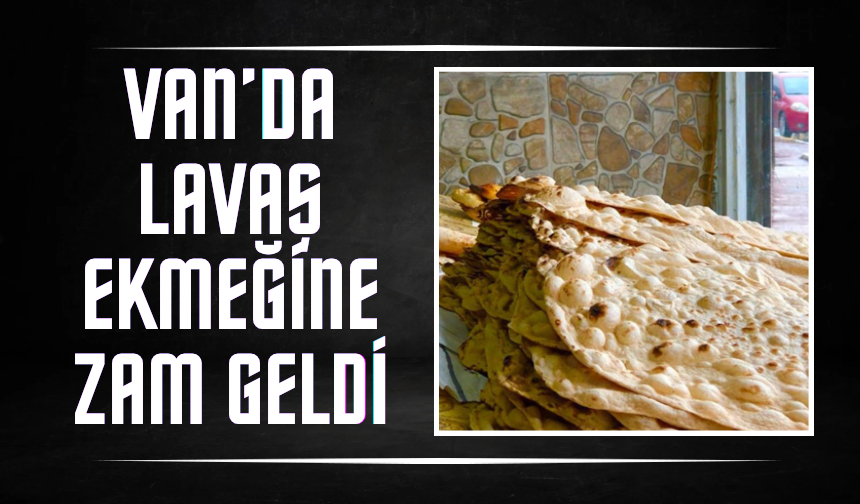 Van’da lavaş ekmeğine de zam: güncel fiyatlar ne kadar?
