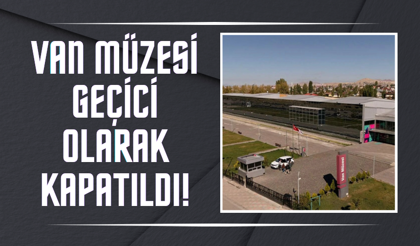 Van Müzesi geçici olarak kapatıldı!