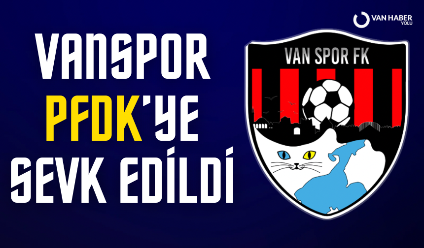 Vanspor PFDK’ye sevk edildi