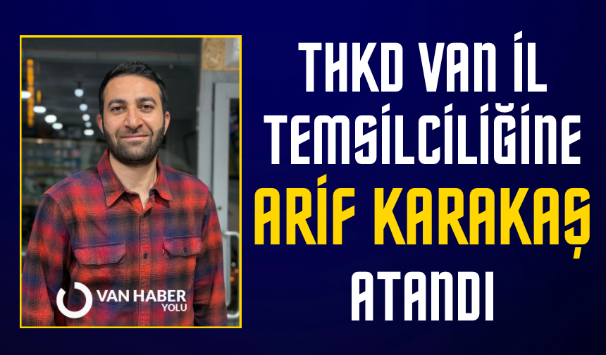 THKD Van İl Temsilciliğine Arif Karakaş Atandı