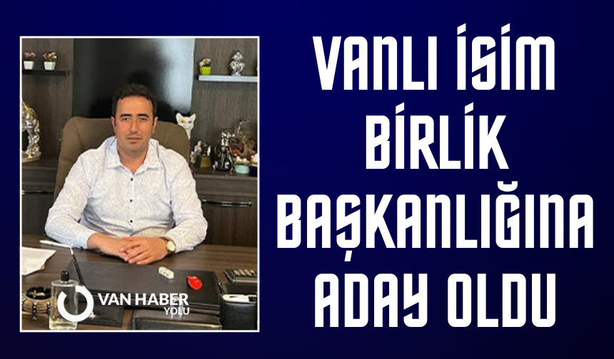 Vanlı isim birlik başkanlığına aday oldu