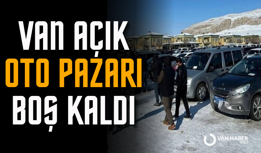Van Açık Oto Pazarı boş kaldı: Alan yok, bakan çok