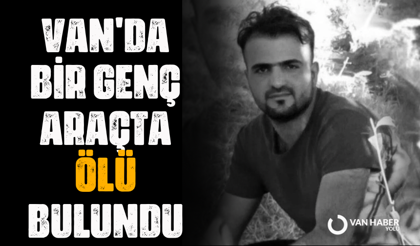 Van'da bir genç araçta ölü bulundu